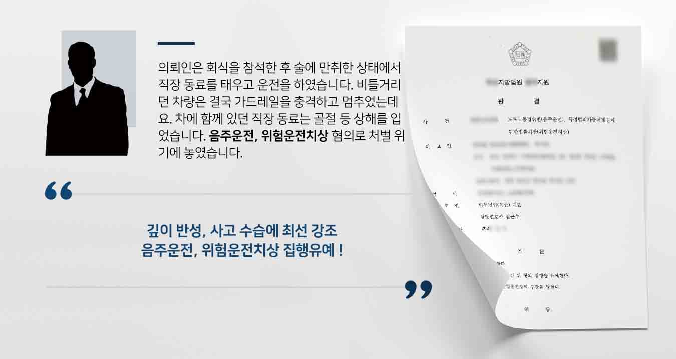 의뢰인은 회식을 참석한 후 술에 만취한 상태에서 직장 동료를 태우고 운전을 하였습니다. 비틀거리던 차량은 결국 가드레일을 충격하고 멈추었는데요. 차에 함께 있던 직장 동료는 골절 등 상해를 입었습니다. 음주운전, 위험운전치상 혐의로 처벌 위기에 놓였습니다. 